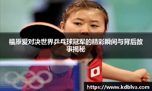 福原爱对决世界乒乓球冠军的精彩瞬间与背后故事揭秘